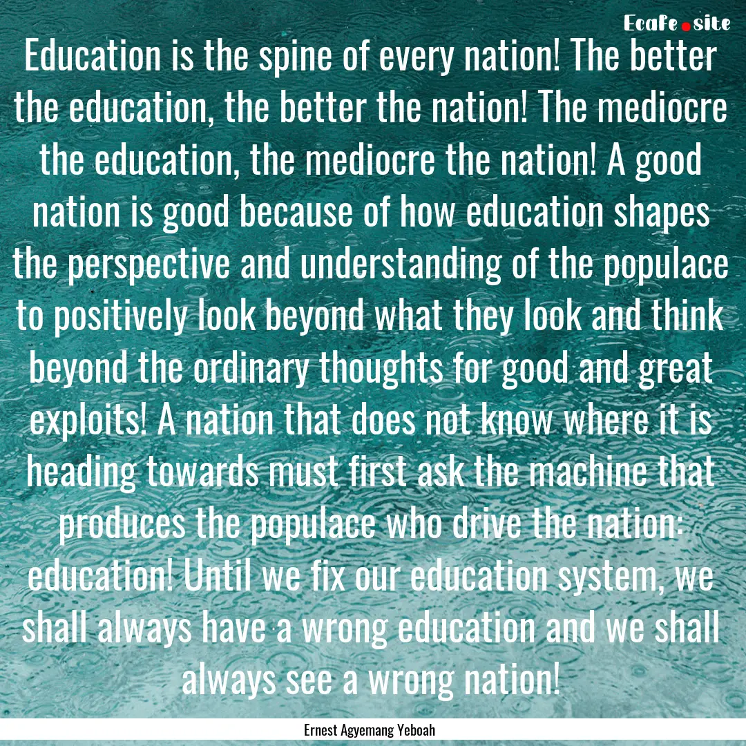 Education is the spine of every nation! The.... : Quote by Ernest Agyemang Yeboah