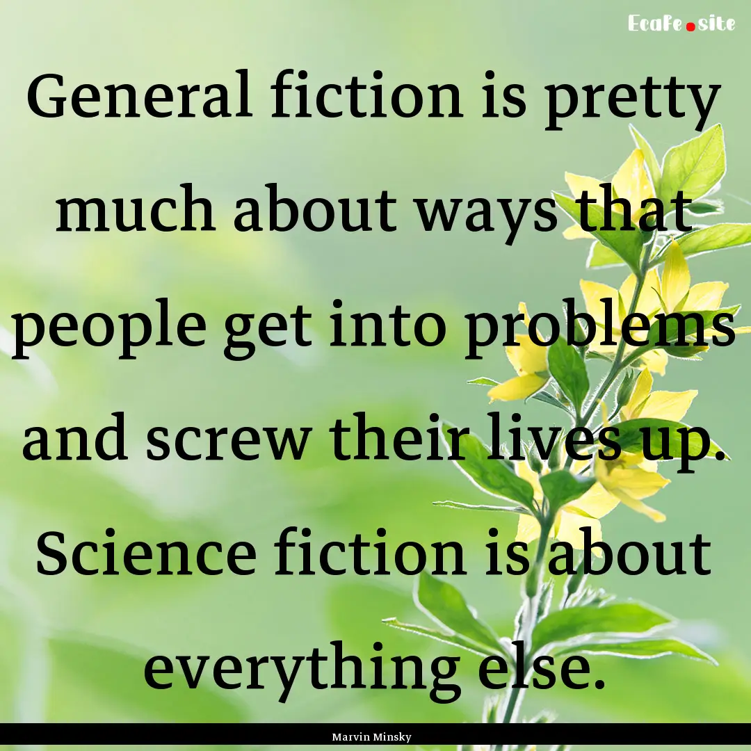 General fiction is pretty much about ways.... : Quote by Marvin Minsky