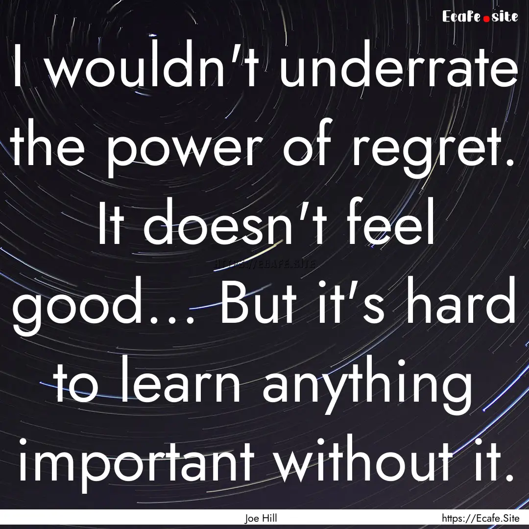 I wouldn't underrate the power of regret..... : Quote by Joe Hill