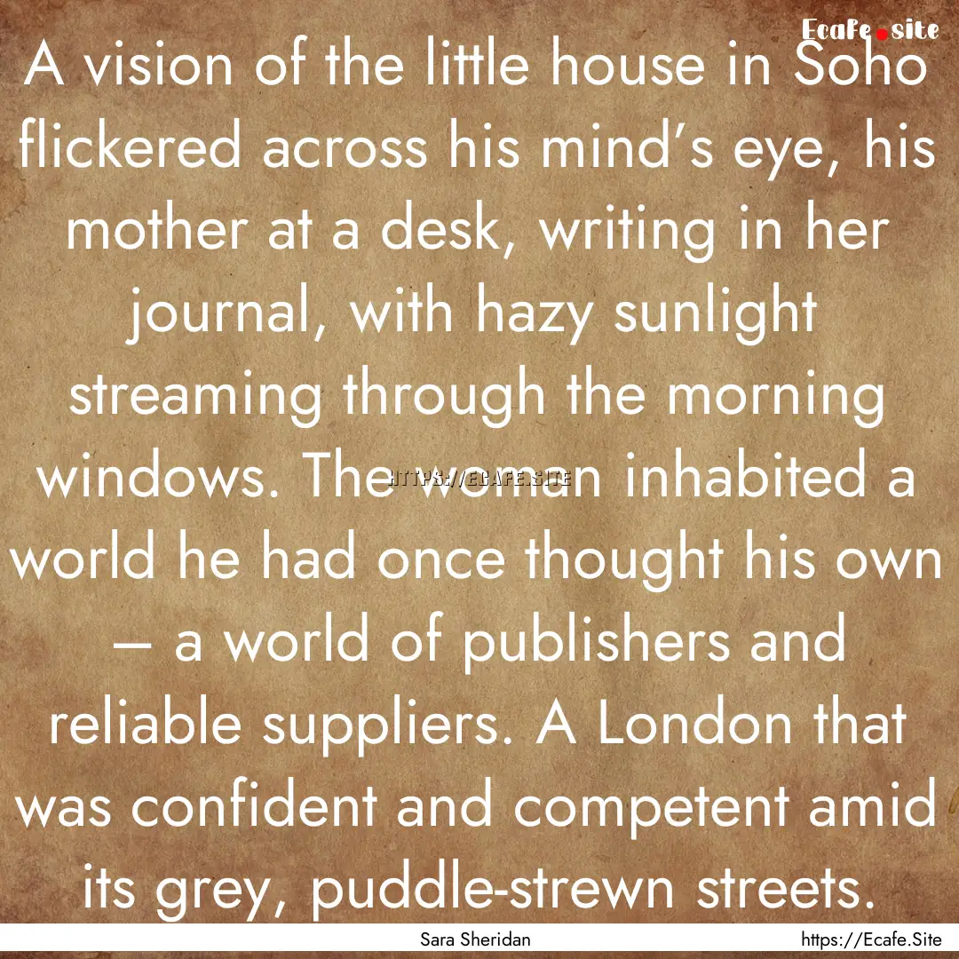 A vision of the little house in Soho flickered.... : Quote by Sara Sheridan