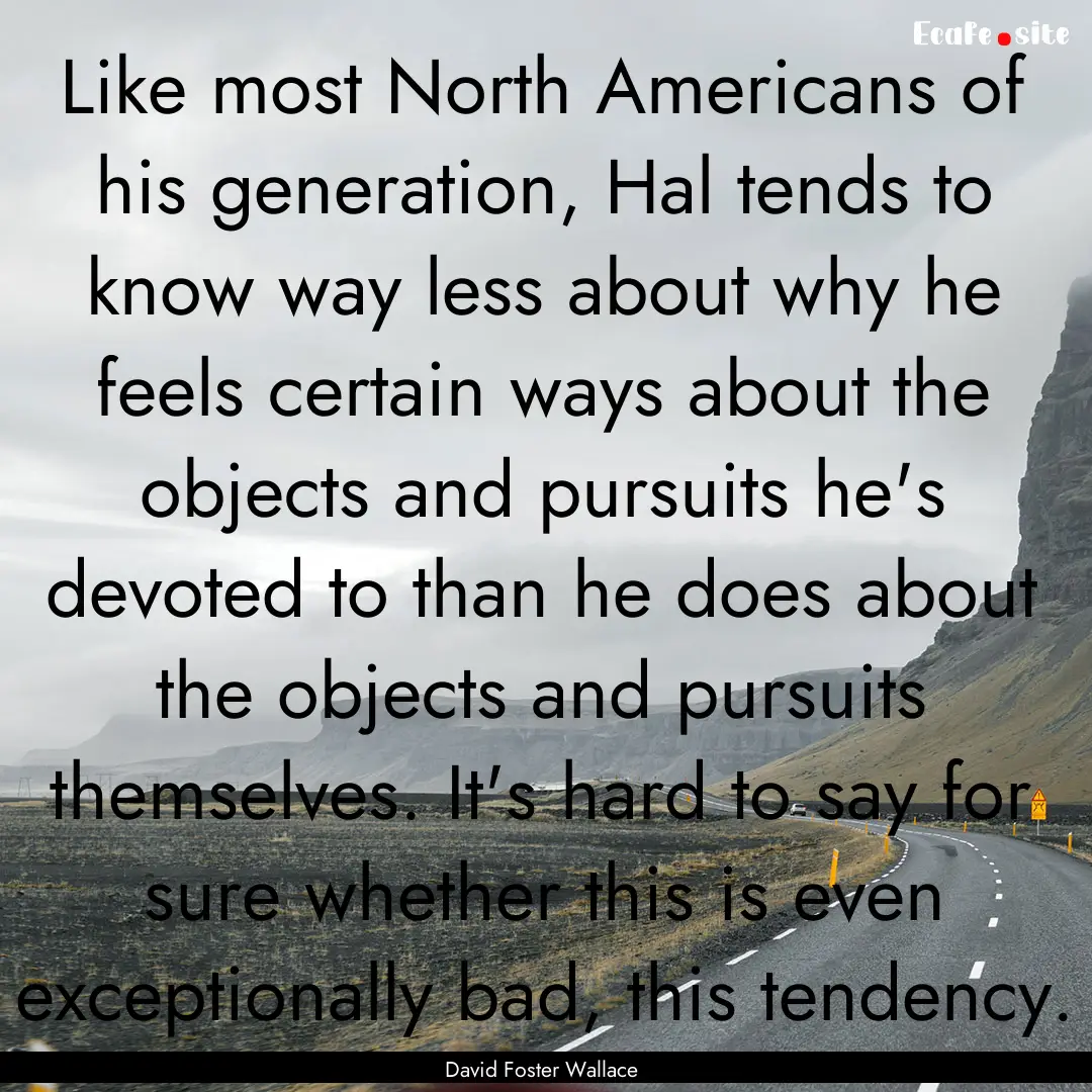 Like most North Americans of his generation,.... : Quote by David Foster Wallace