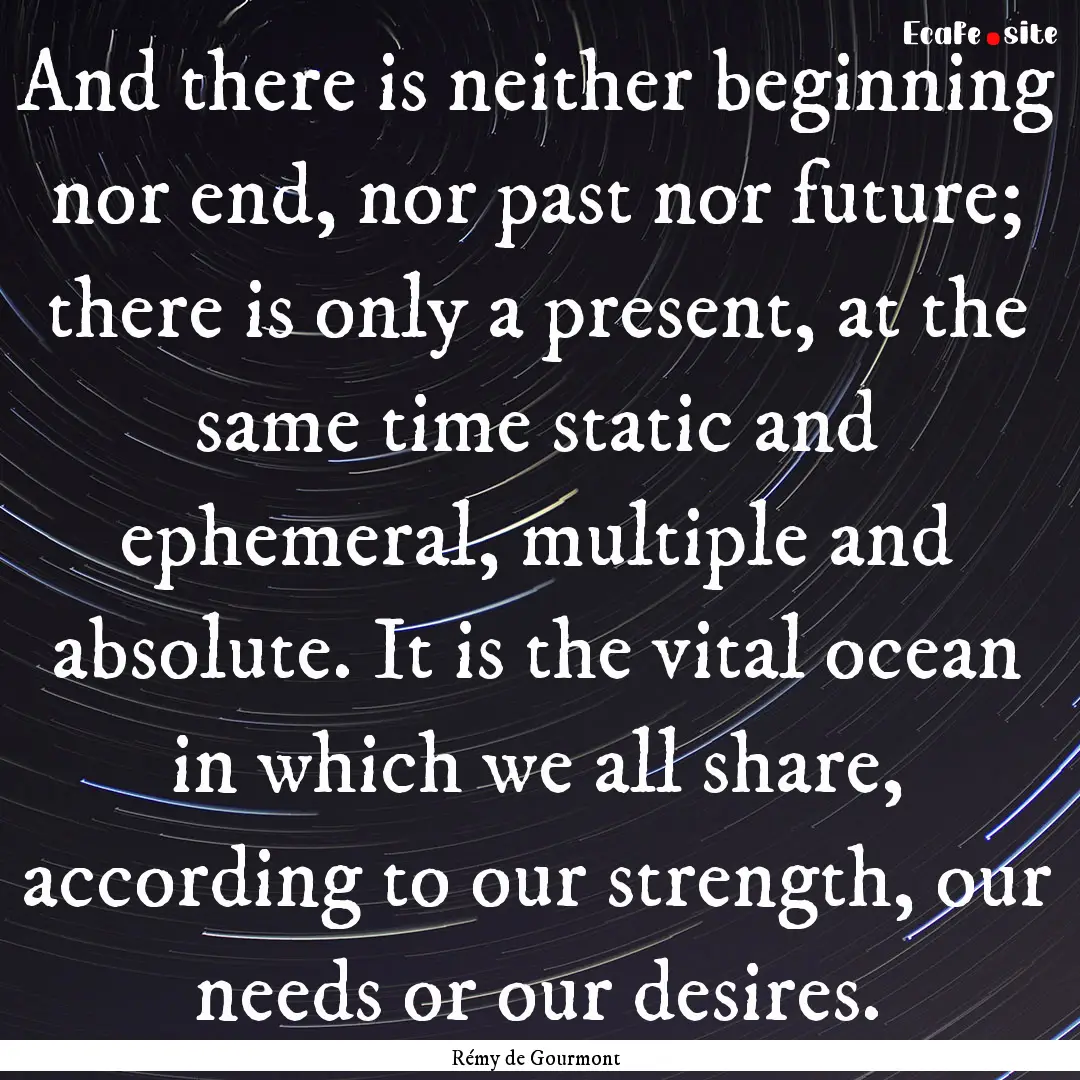 And there is neither beginning nor end, nor.... : Quote by Rémy de Gourmont