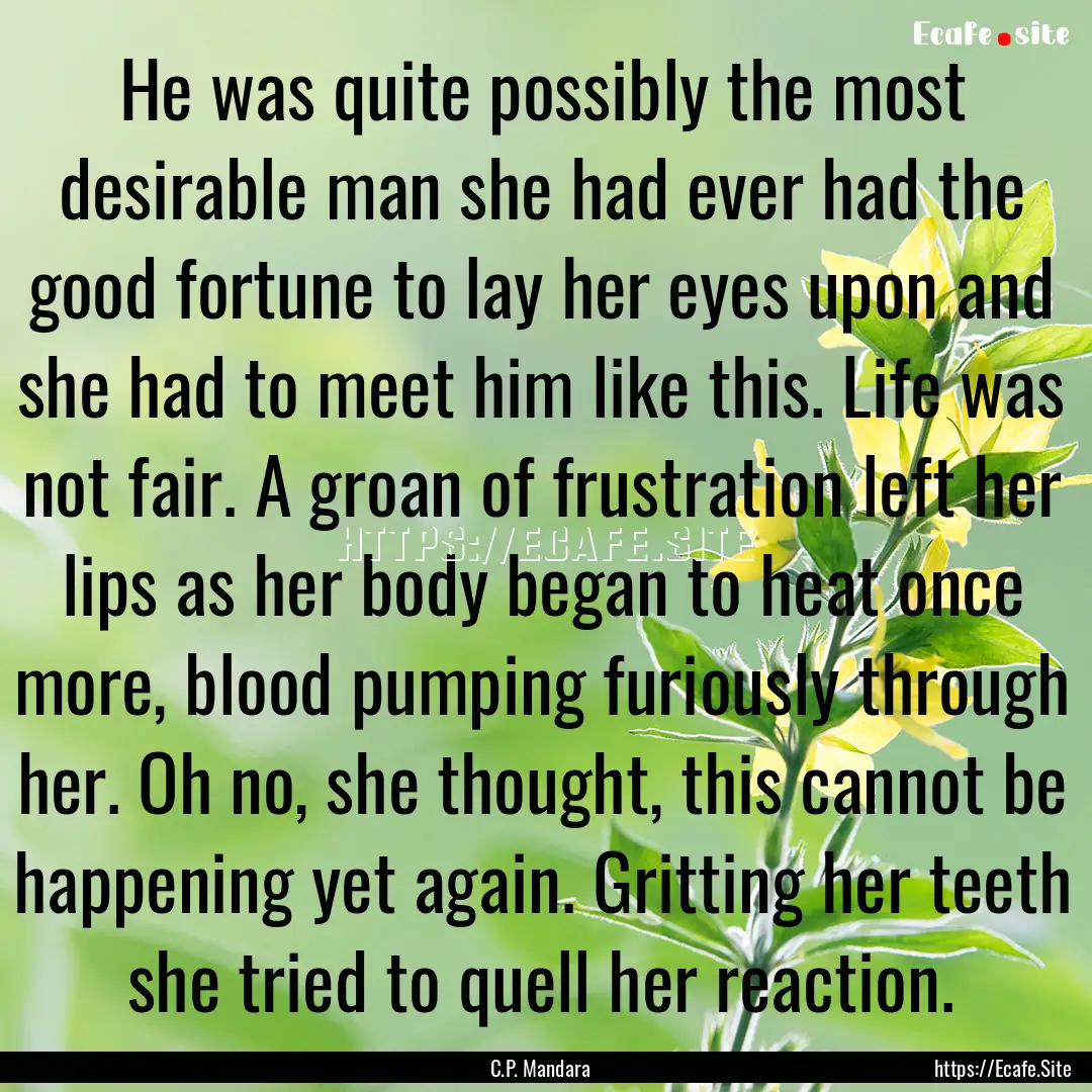 He was quite possibly the most desirable.... : Quote by C.P. Mandara