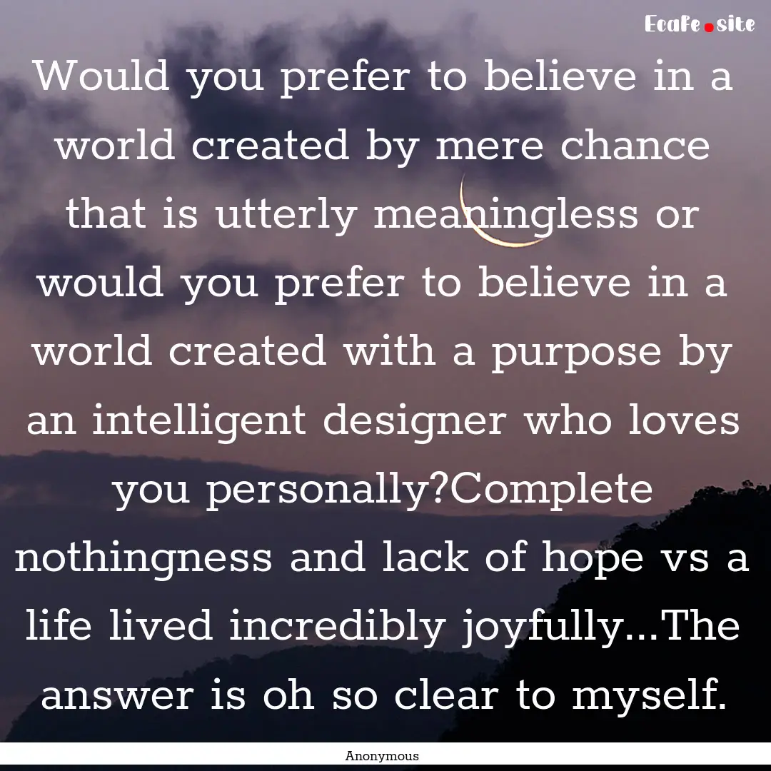 Would you prefer to believe in a world created.... : Quote by Anonymous