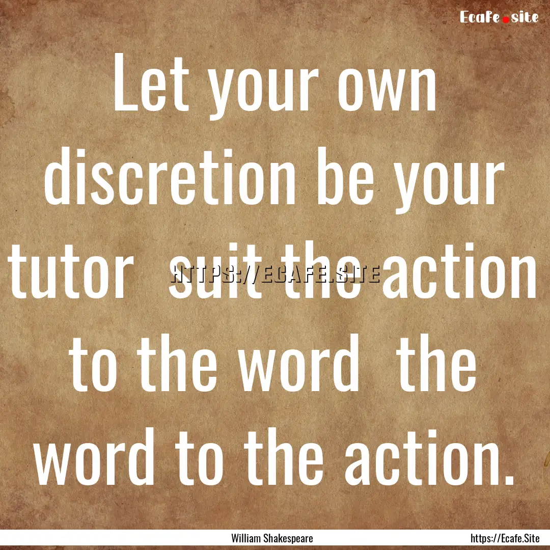 Let your own discretion be your tutor suit.... : Quote by William Shakespeare