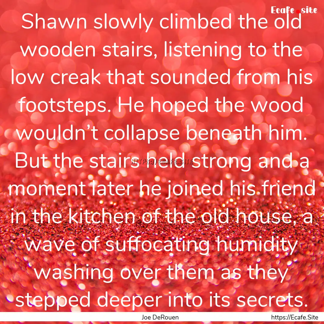 Shawn slowly climbed the old wooden stairs,.... : Quote by Joe DeRouen