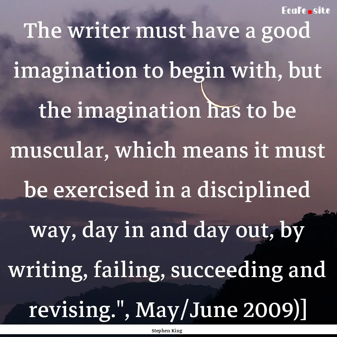 The writer must have a good imagination to.... : Quote by Stephen King