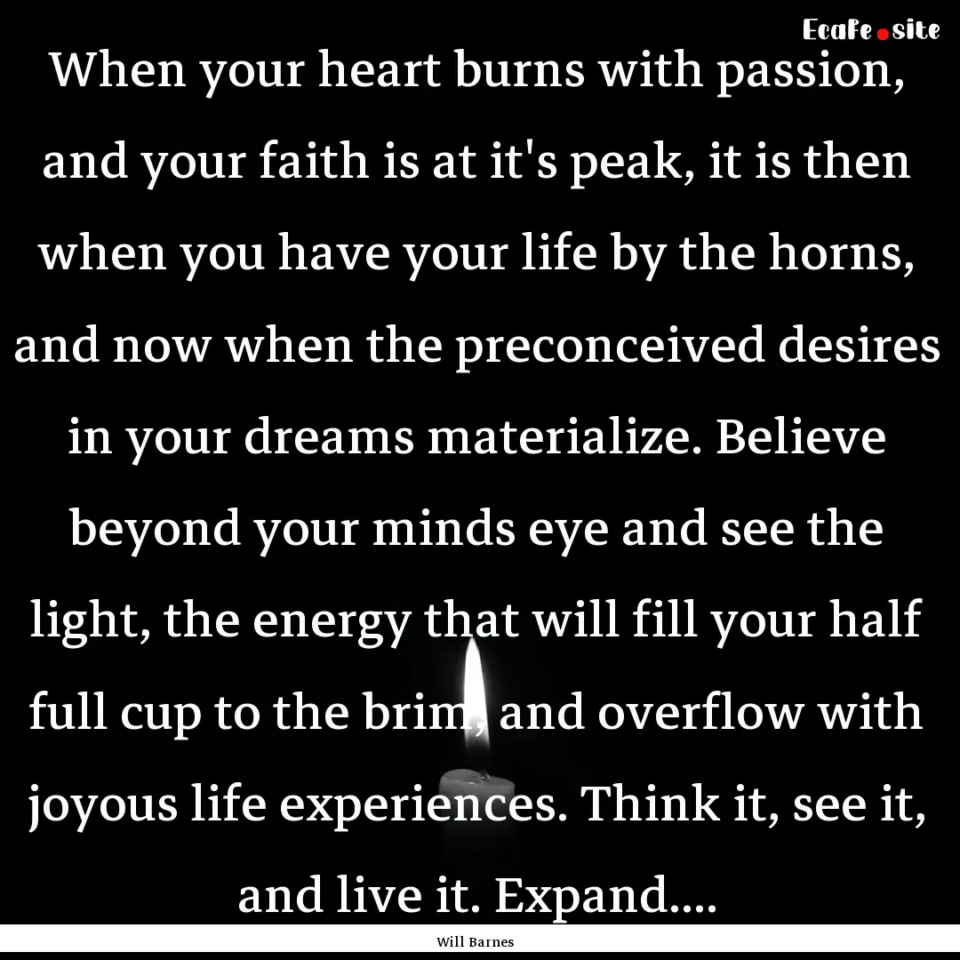 When your heart burns with passion, and your.... : Quote by Will Barnes