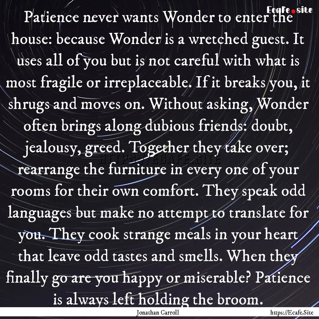 Patience never wants Wonder to enter the.... : Quote by Jonathan Carroll