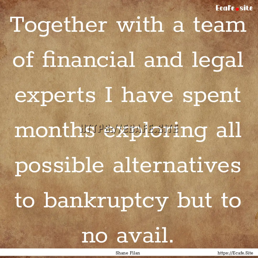 Together with a team of financial and legal.... : Quote by Shane Filan