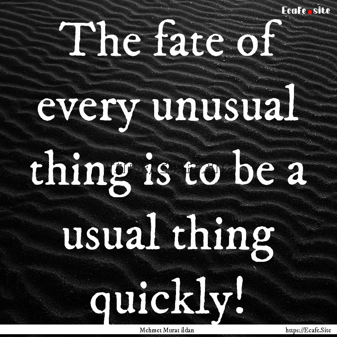 The fate of every unusual thing is to be.... : Quote by Mehmet Murat ildan