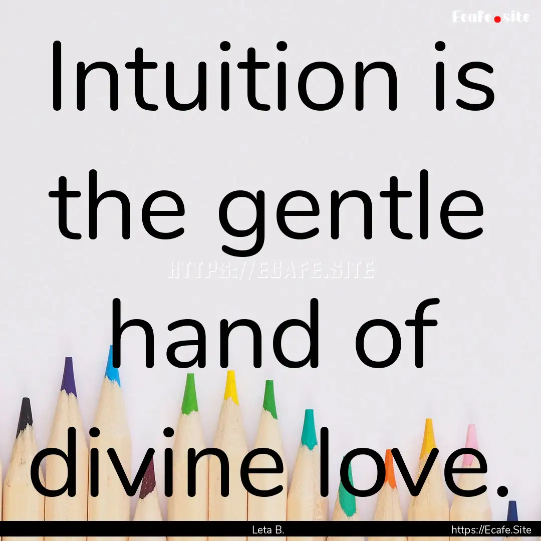 Intuition is the gentle hand of divine love..... : Quote by Leta B.