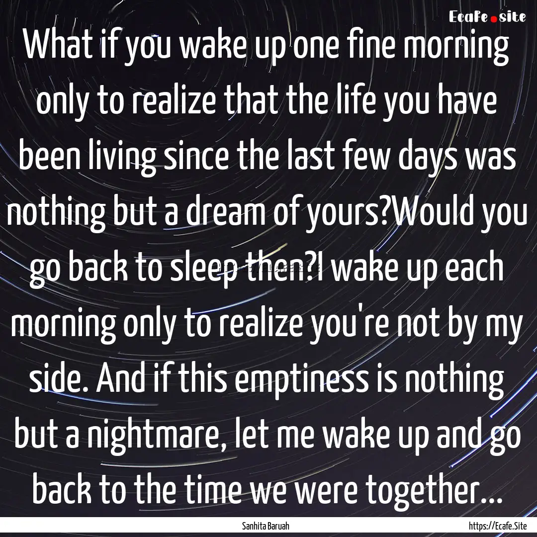 What if you wake up one fine morning only.... : Quote by Sanhita Baruah