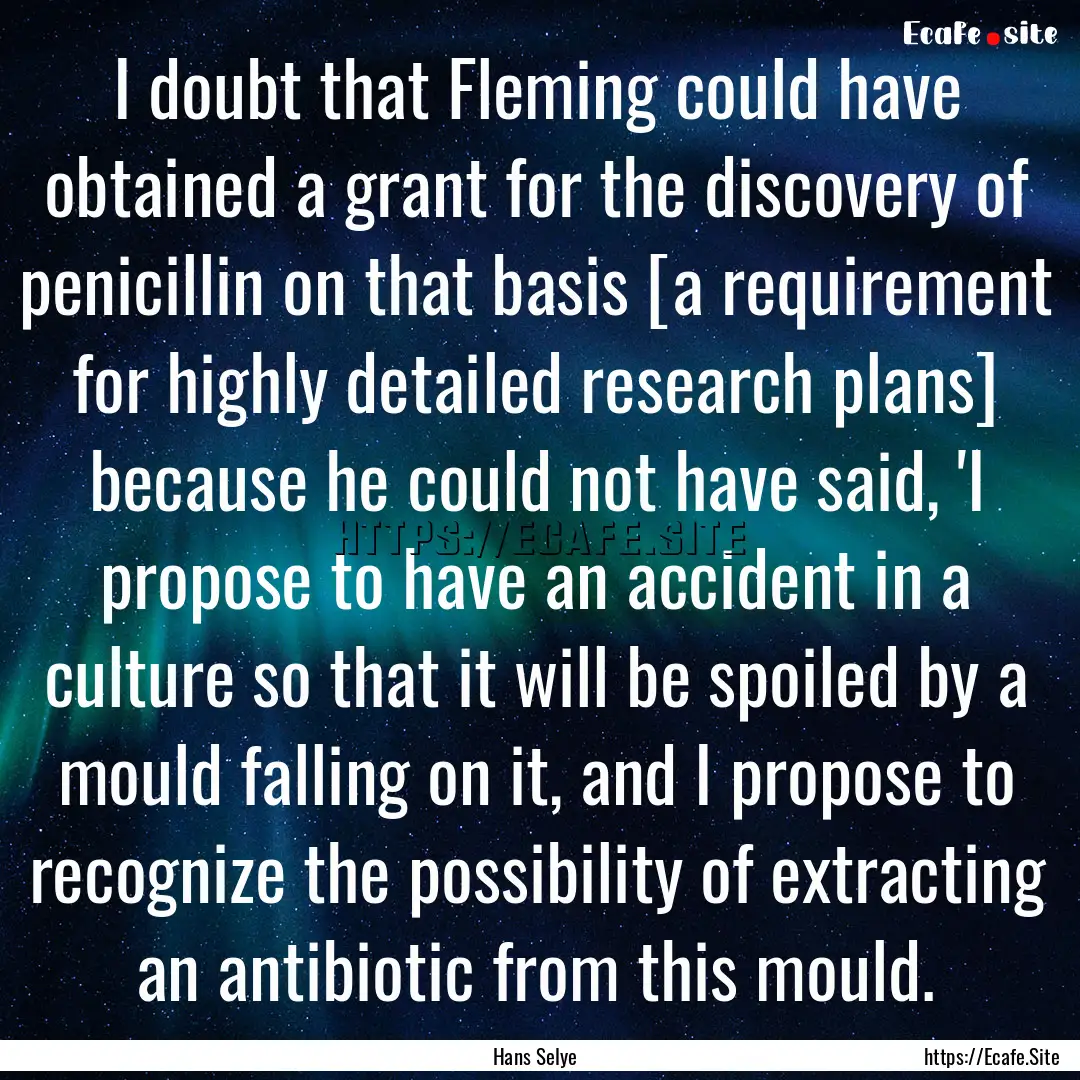 I doubt that Fleming could have obtained.... : Quote by Hans Selye