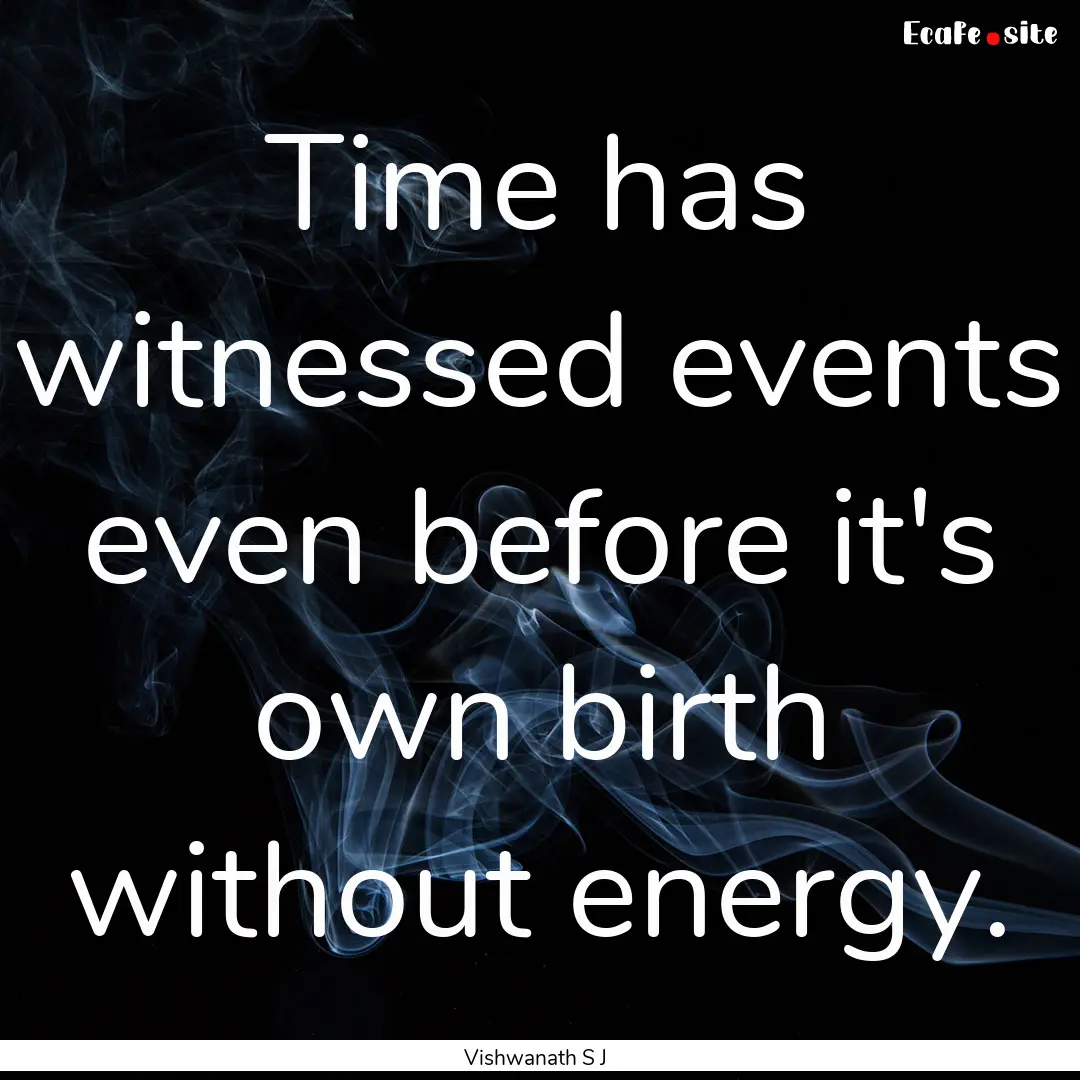 Time has witnessed events even before it's.... : Quote by Vishwanath S J