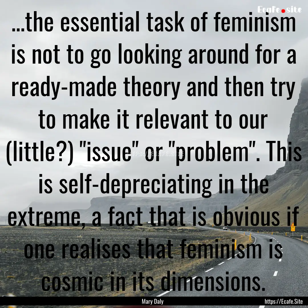 ...the essential task of feminism is not.... : Quote by Mary Daly