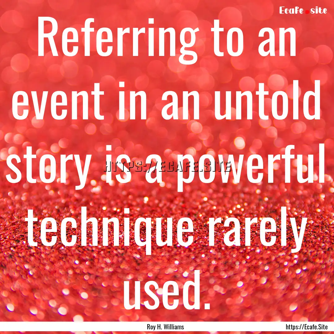 Referring to an event in an untold story.... : Quote by Roy H. Williams