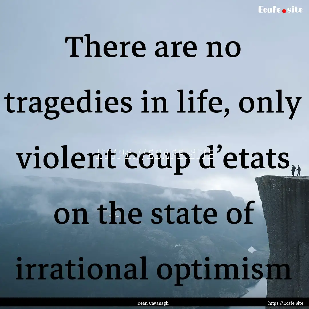 There are no tragedies in life, only violent.... : Quote by Dean Cavanagh