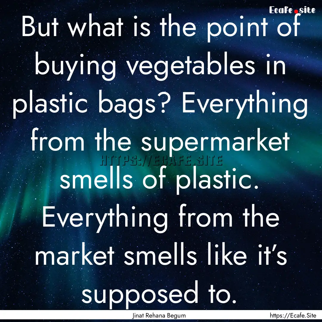 But what is the point of buying vegetables.... : Quote by Jinat Rehana Begum