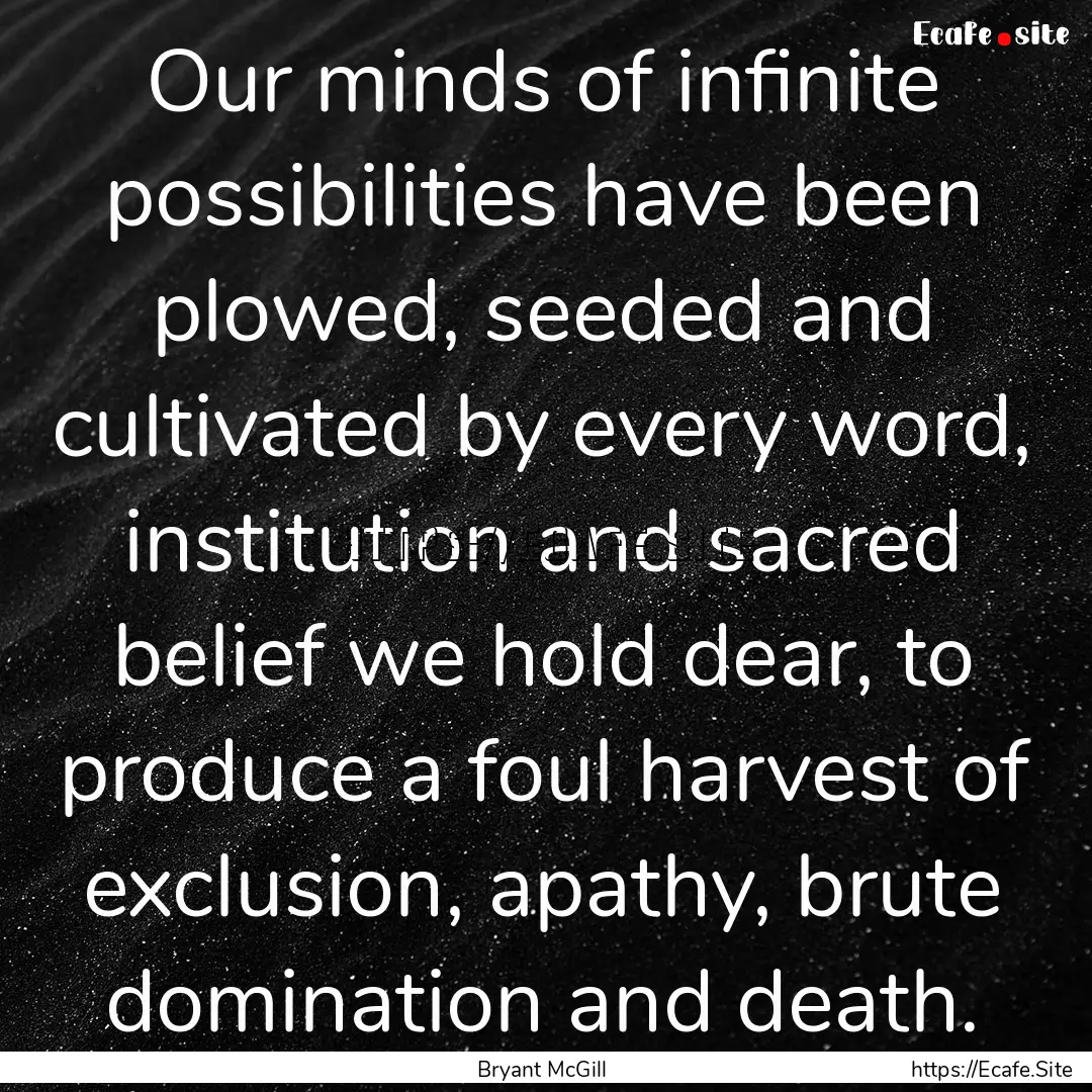 Our minds of infinite possibilities have.... : Quote by Bryant McGill