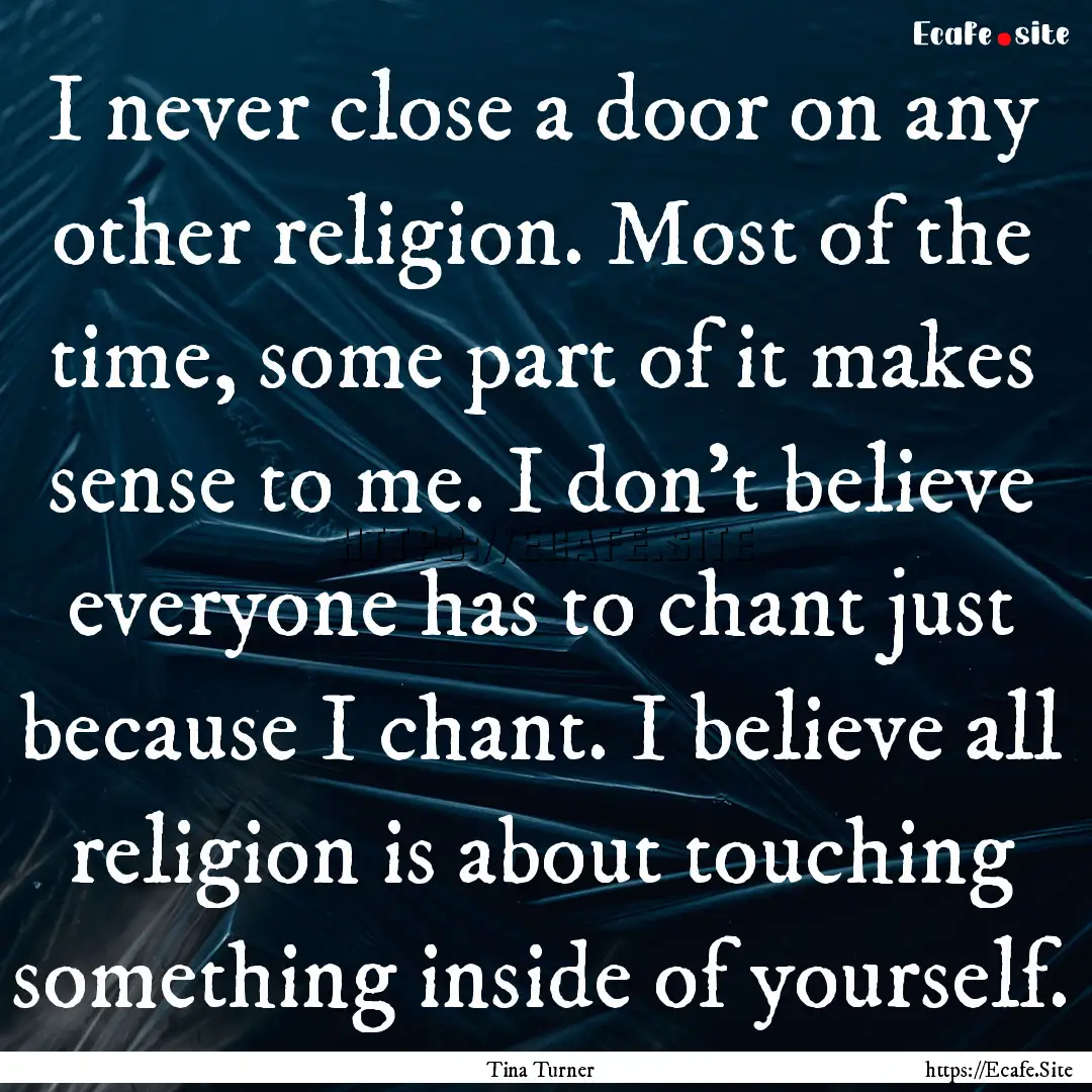 I never close a door on any other religion..... : Quote by Tina Turner