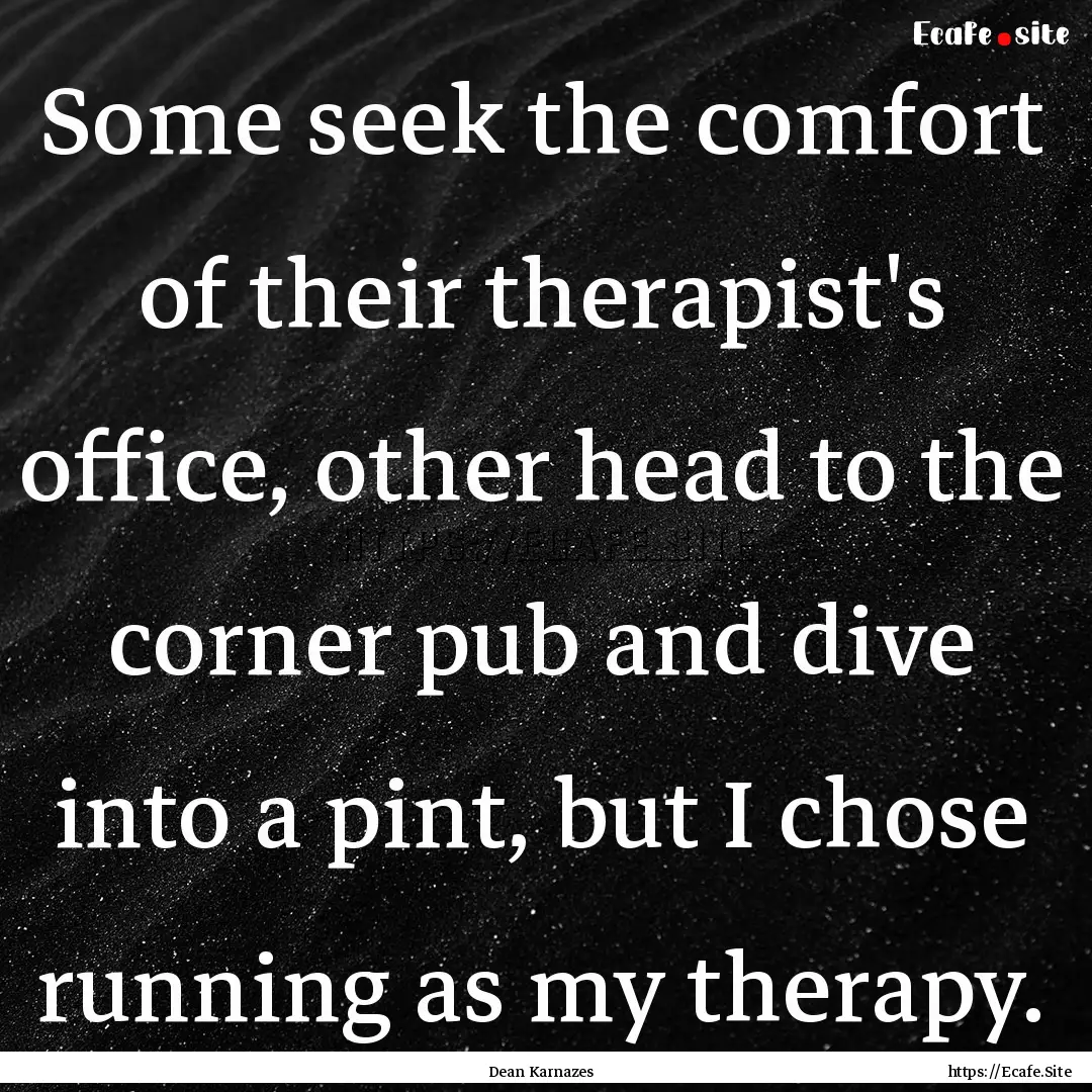 Some seek the comfort of their therapist's.... : Quote by Dean Karnazes