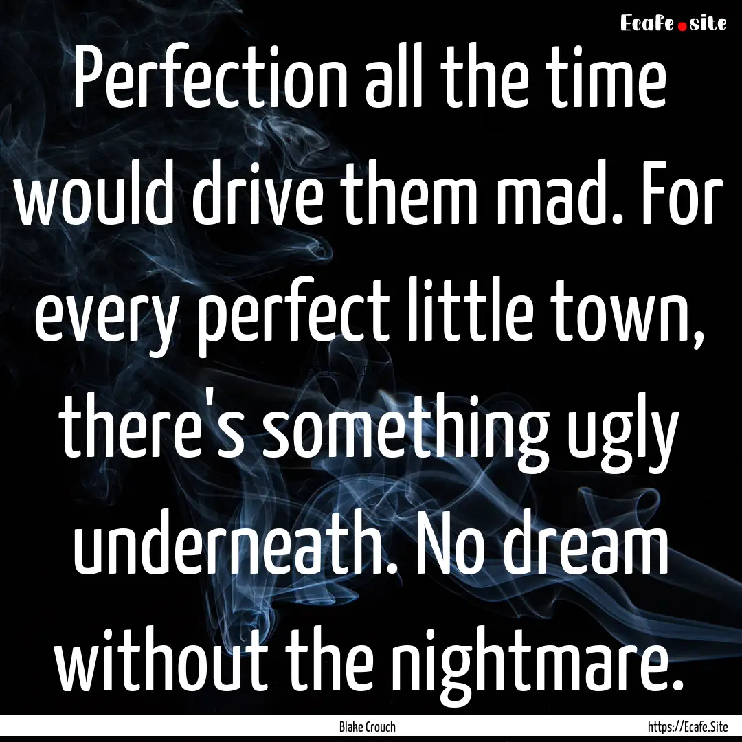 Perfection all the time would drive them.... : Quote by Blake Crouch