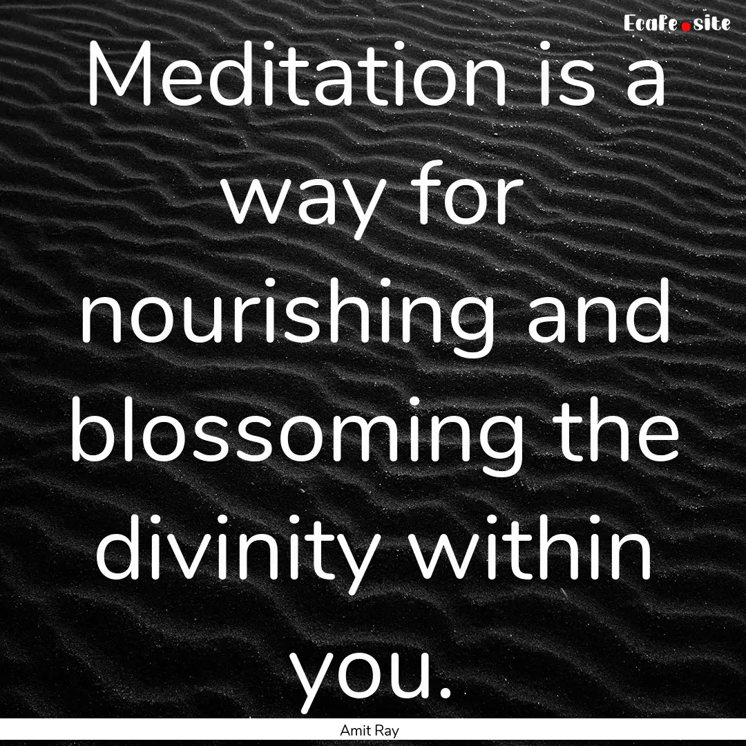 Meditation is a way for nourishing and blossoming.... : Quote by Amit Ray