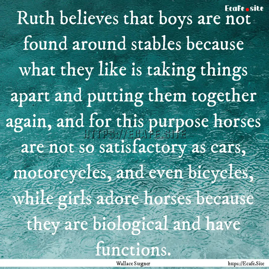 Ruth believes that boys are not found around.... : Quote by Wallace Stegner