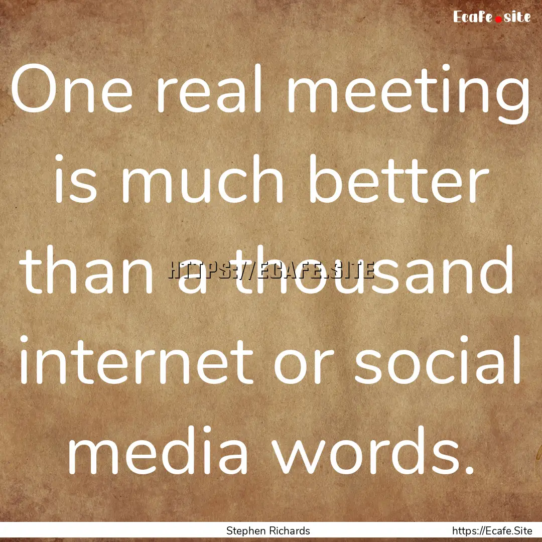 One real meeting is much better than a thousand.... : Quote by Stephen Richards