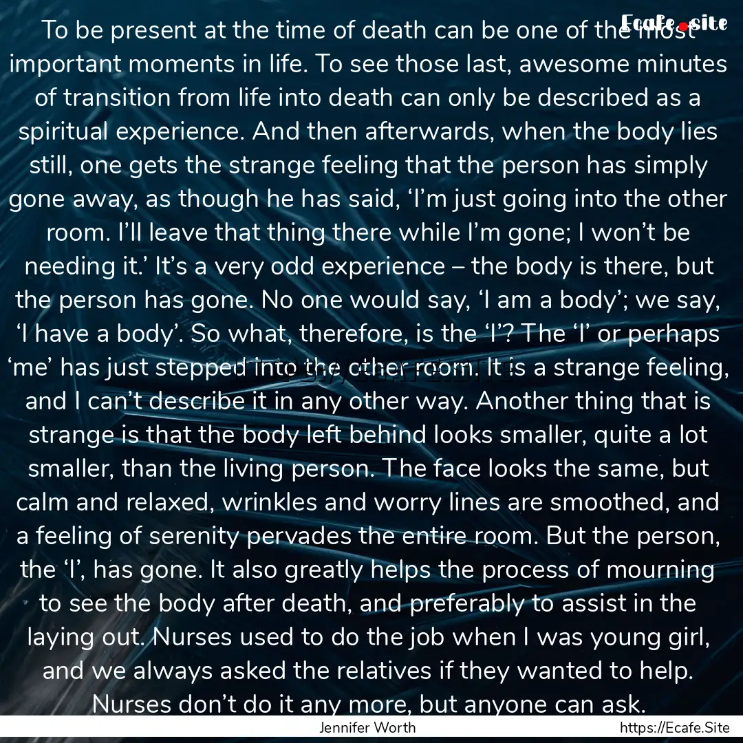 To be present at the time of death can be.... : Quote by Jennifer Worth