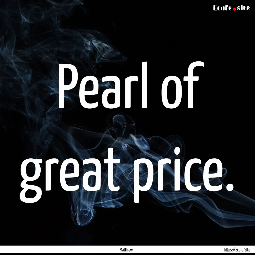 Pearl of great price. : Quote by Matthew