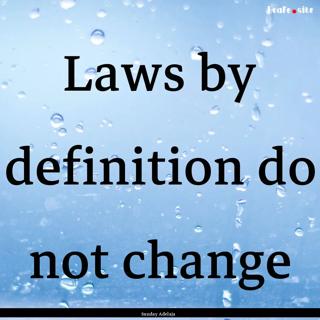 Laws by definition do not change : Quote by Sunday Adelaja