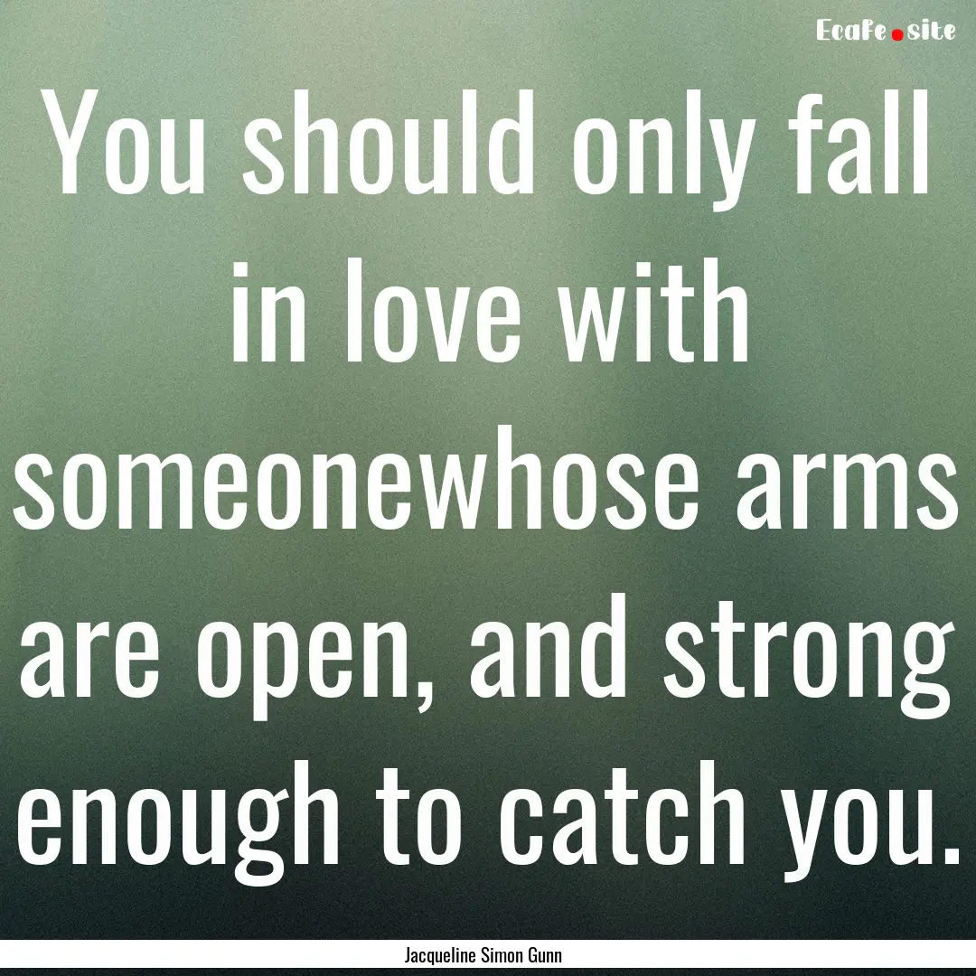 You should only fall in love with someonewhose.... : Quote by Jacqueline Simon Gunn