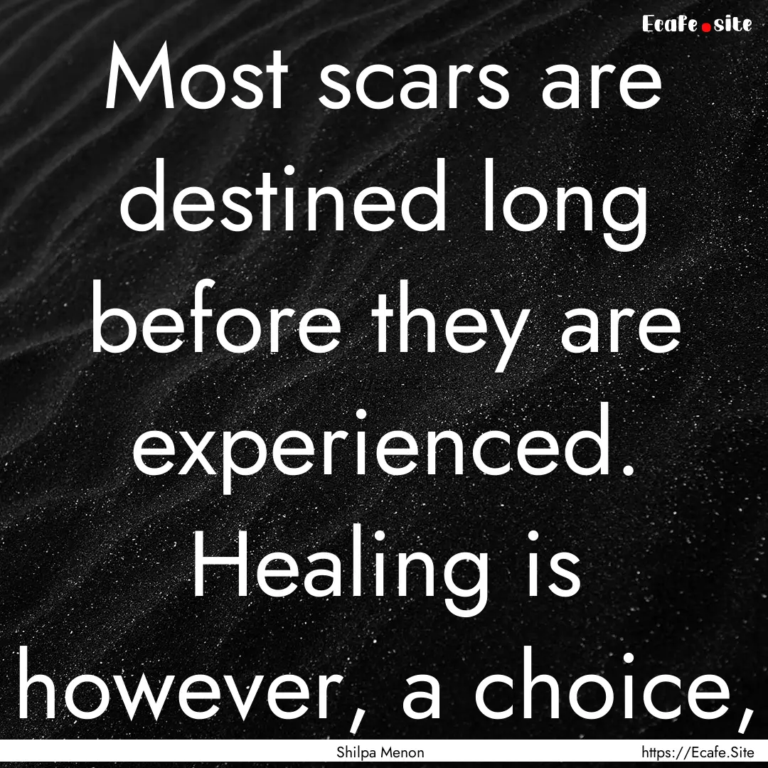 Most scars are destined long before they.... : Quote by Shilpa Menon