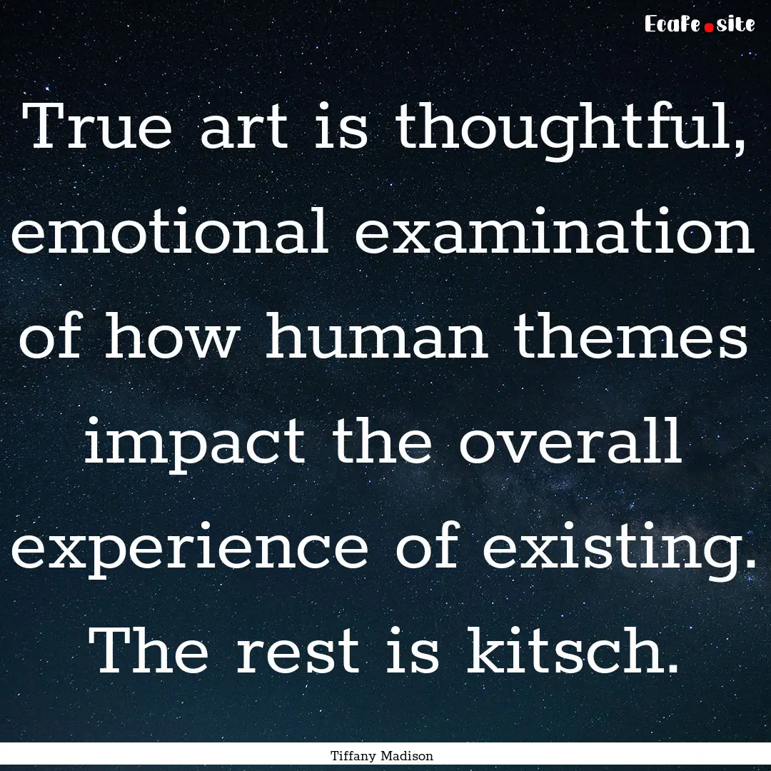 True art is thoughtful, emotional examination.... : Quote by Tiffany Madison