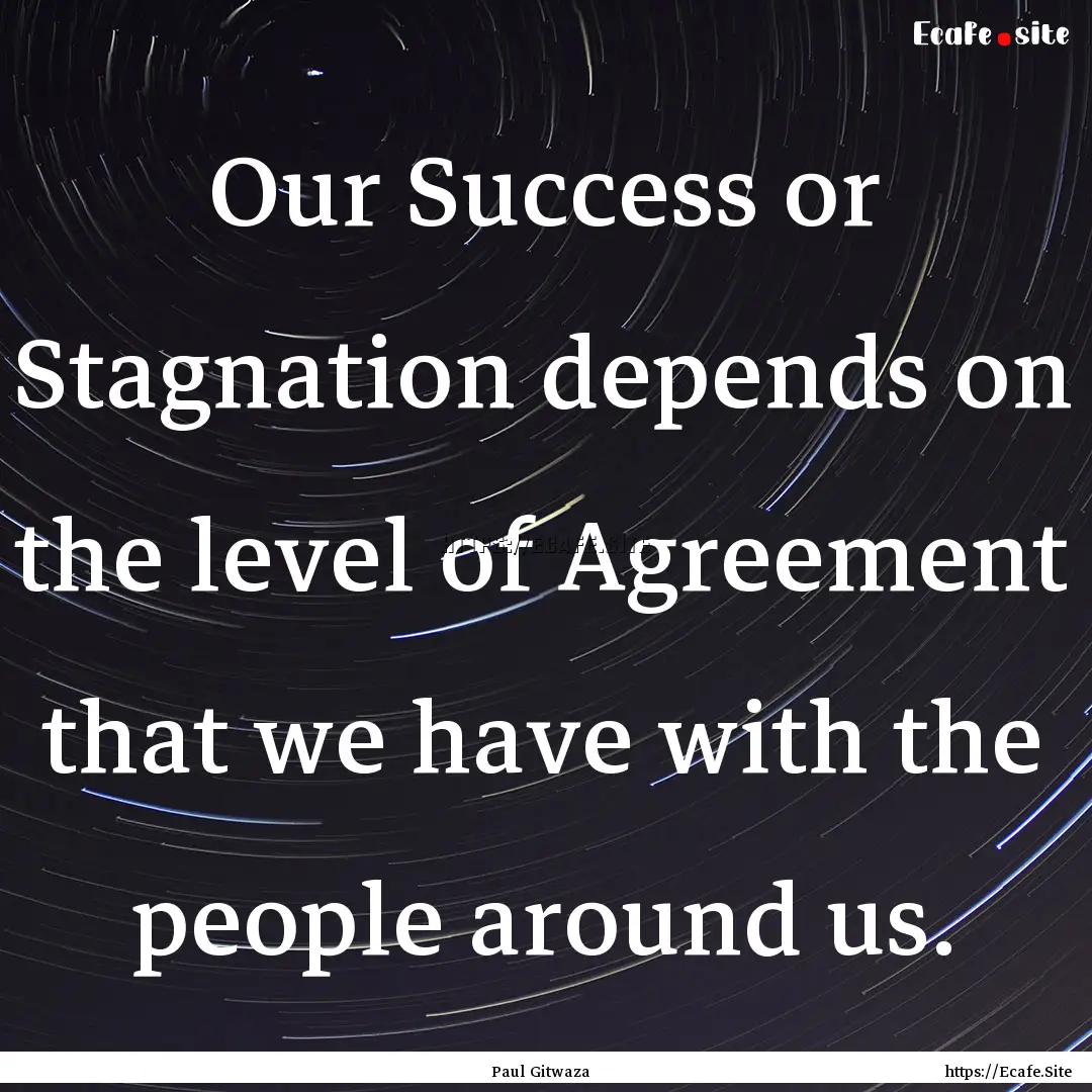 Our Success or Stagnation depends on the.... : Quote by Paul Gitwaza