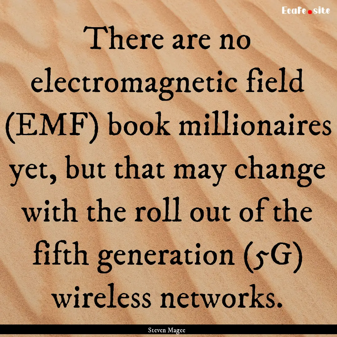 There are no electromagnetic field (EMF).... : Quote by Steven Magee