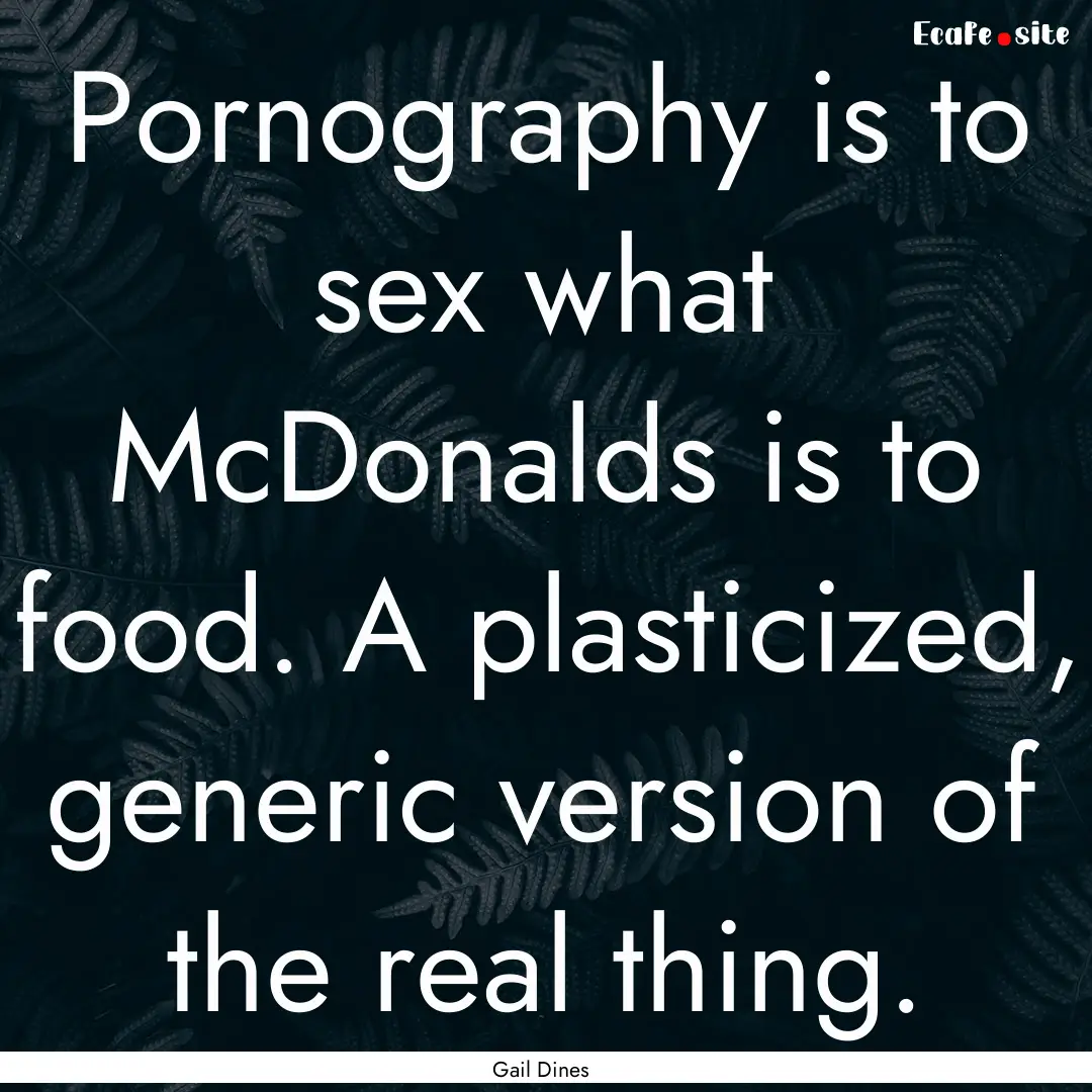 Pornography is to sex what McDonalds is to.... : Quote by Gail Dines