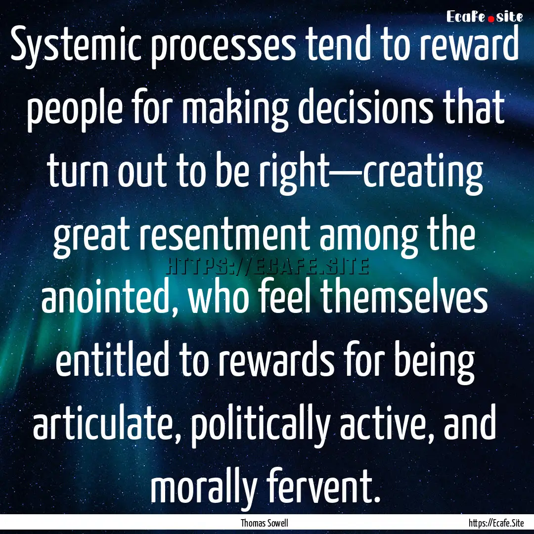 Systemic processes tend to reward people.... : Quote by Thomas Sowell