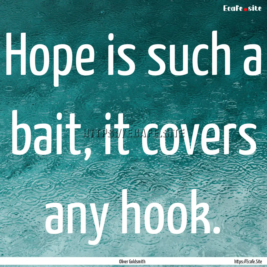 Hope is such a bait, it covers any hook. : Quote by Oliver Goldsmith