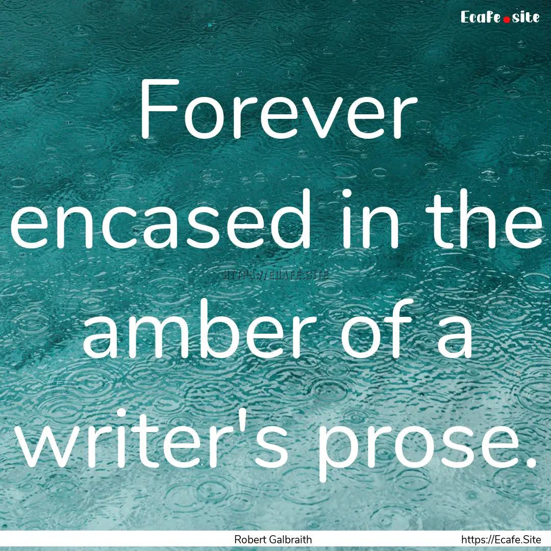 Forever encased in the amber of a writer's.... : Quote by Robert Galbraith