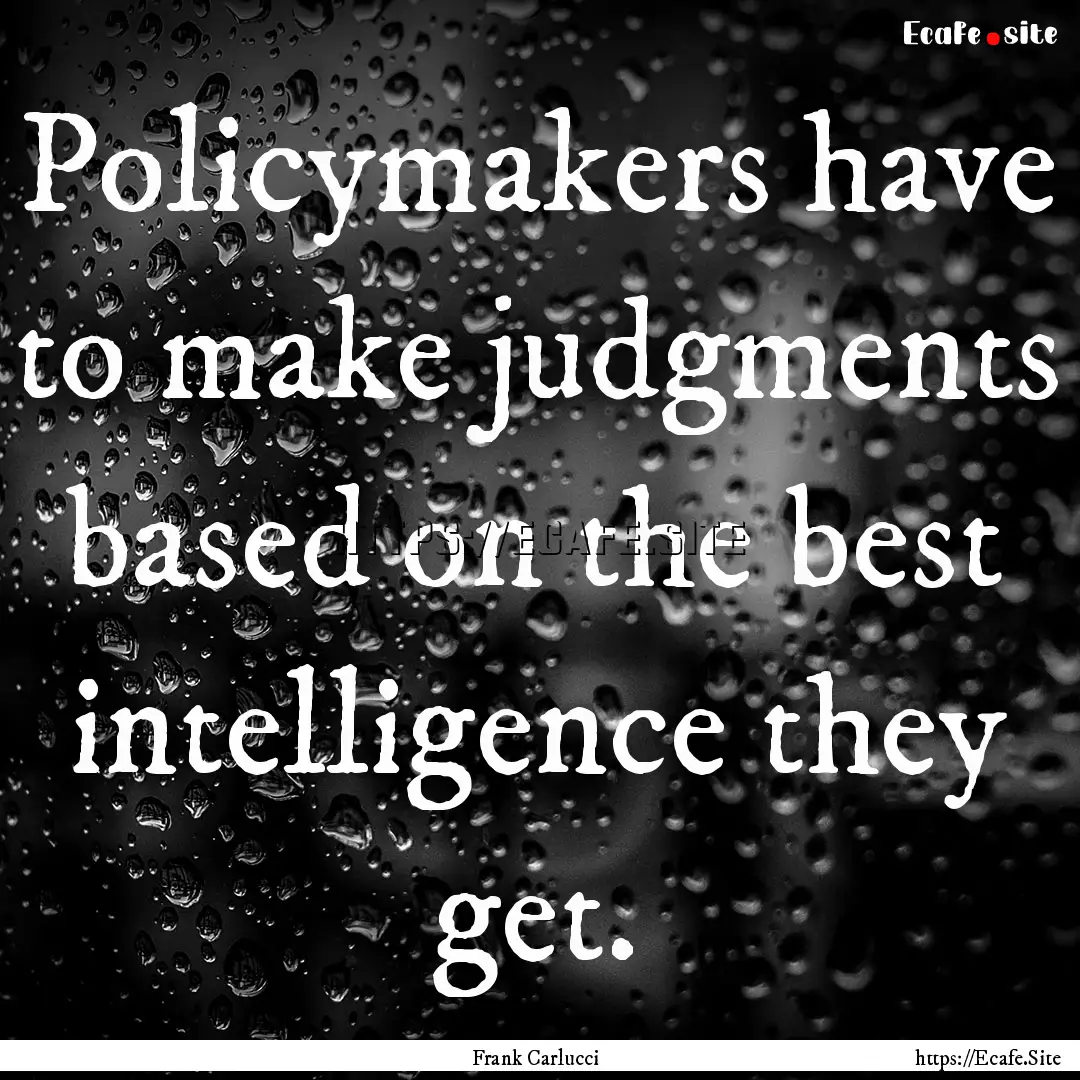 Policymakers have to make judgments based.... : Quote by Frank Carlucci