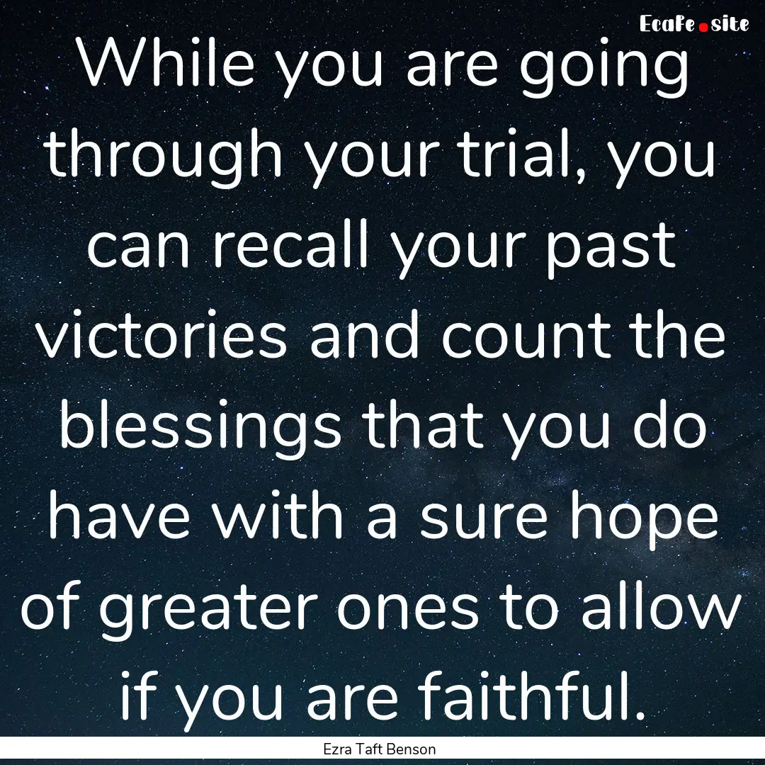 While you are going through your trial, you.... : Quote by Ezra Taft Benson