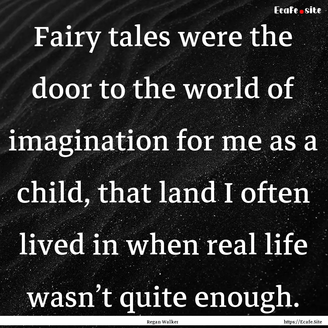 Fairy tales were the door to the world of.... : Quote by Regan Walker