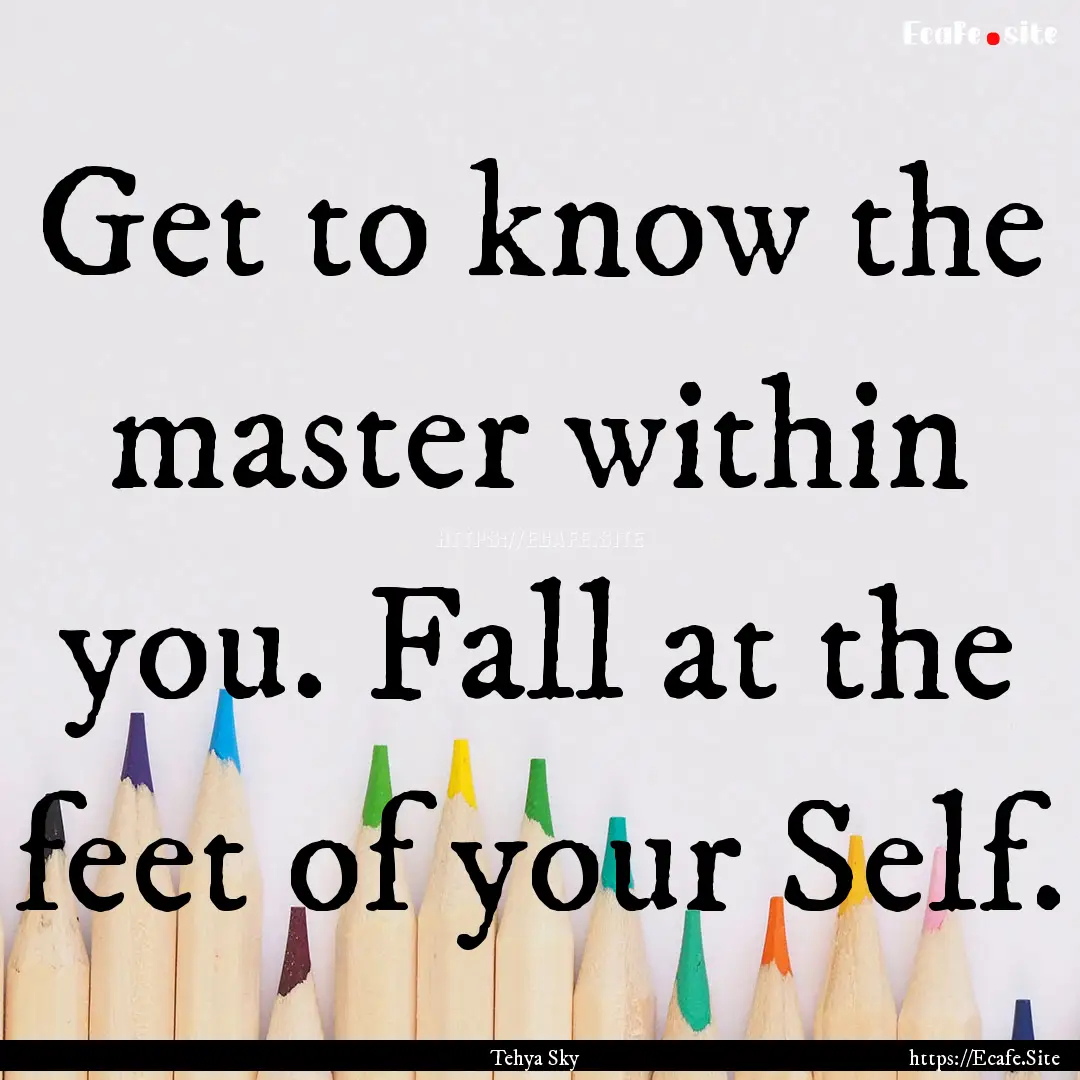 Get to know the master within you. Fall at.... : Quote by Tehya Sky