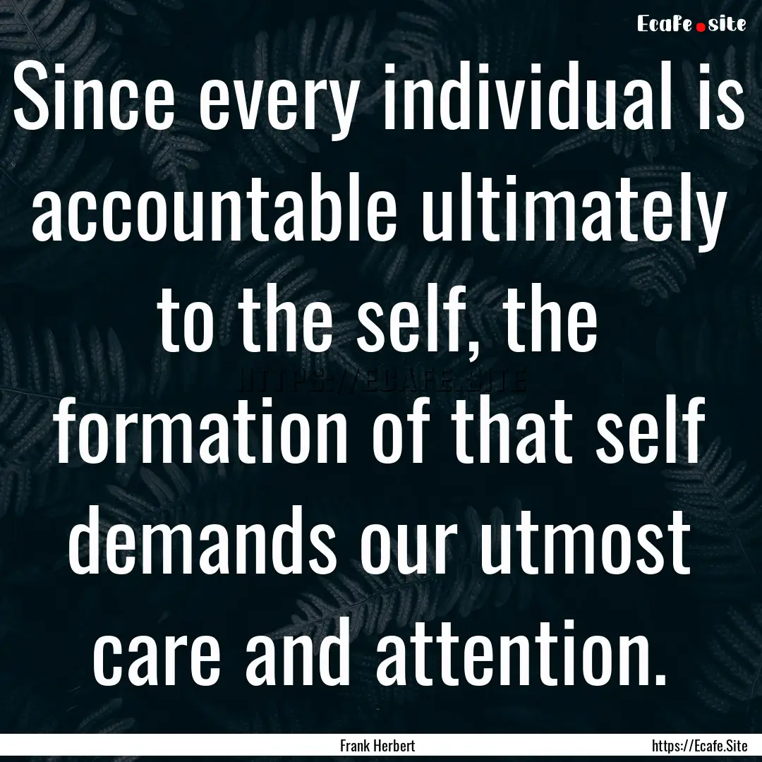 Since every individual is accountable ultimately.... : Quote by Frank Herbert