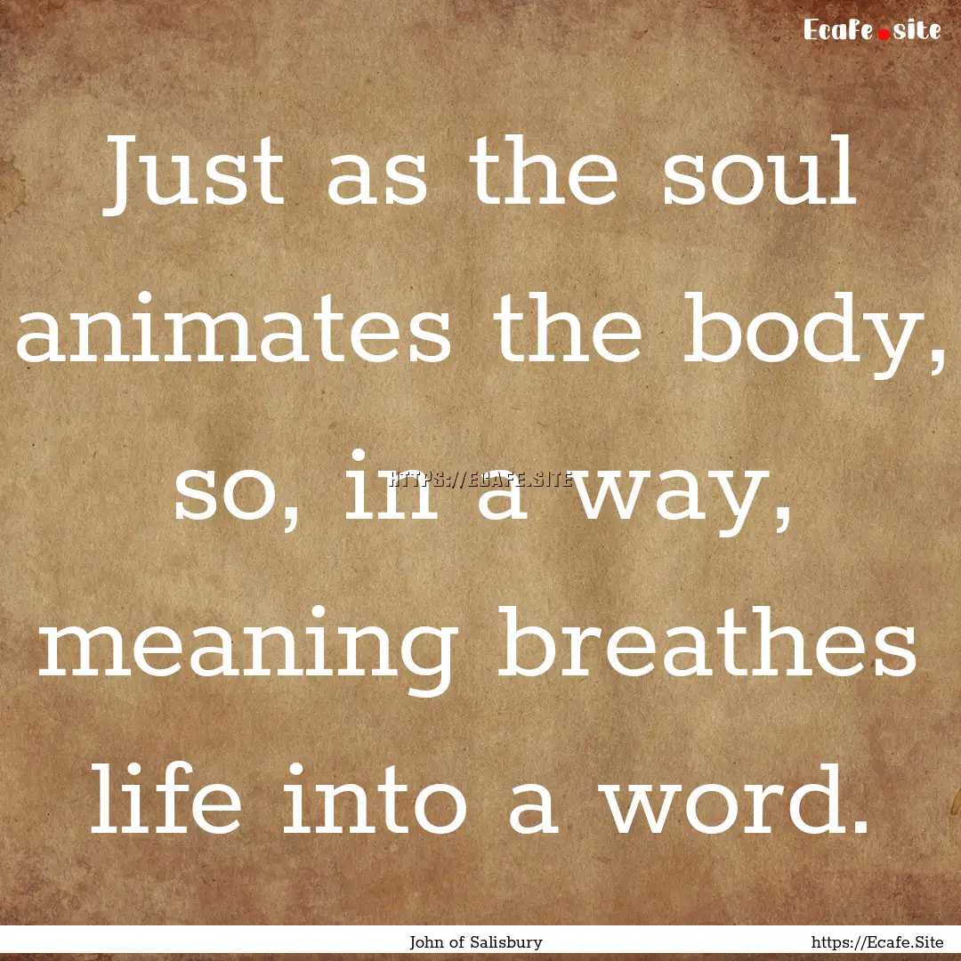 Just as the soul animates the body, so, in.... : Quote by John of Salisbury