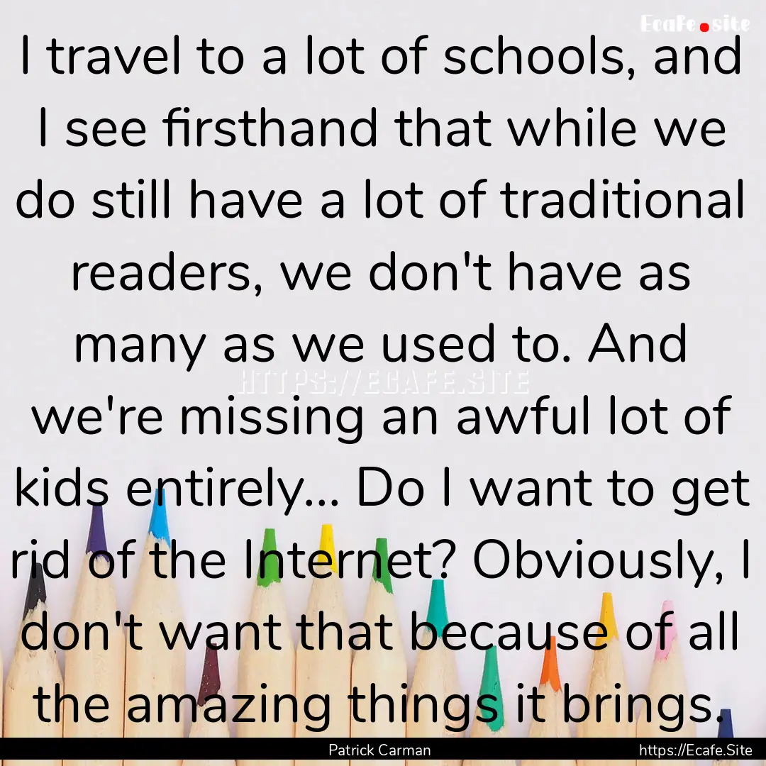 I travel to a lot of schools, and I see firsthand.... : Quote by Patrick Carman