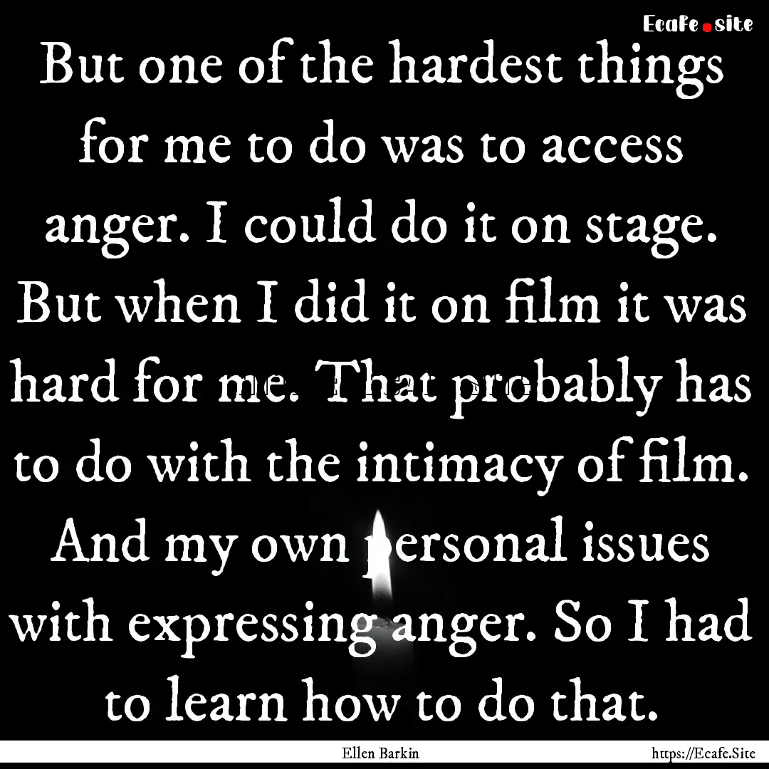 But one of the hardest things for me to do.... : Quote by Ellen Barkin